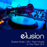Elusive Music | 05 | Tech House (In The Thick Of It)