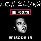 Low Slung Podcast, Episode 13