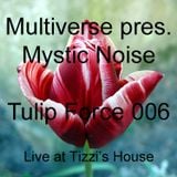 Multiverse pres. Mystic Noise - Tulip Force 006 (Live at Tizzi's House)