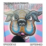 The Bomarr Blog Presents: The Background Noise Podcast Series, Episode 63: Septerhed