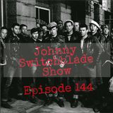 The Johnny Switchblade Show #144