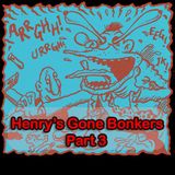 Henry's Gone Bonkers. Part 3