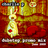 Dubstep Promo Mix – Charlie P - Summer 2009