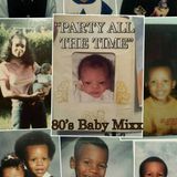 "PARTY ALL THE TIME"-80's Baby Mixx