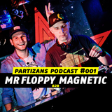 PARTIZANS PODCAST #001 - MR Floppy b2b Magnetic