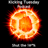 Shut The #%!^ - Kicking Tuesday Podcast