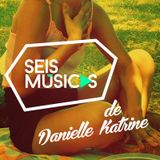 #149 SEIS MÚSICAS DA DANIELLE KATRINE