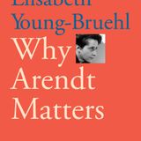 Why Arendt Matters - Elizabeth Young-Bruehl