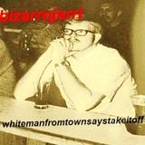 Bizarrojerri's whitemanfromtownsaystakeitoff PART 2