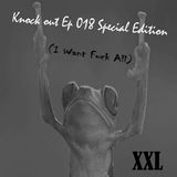 Knock Out Ep 018 Special Edition (I Want Fuck All) XXL