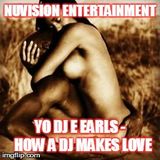 Yo DJ Earls - How a DJ makes Love..