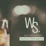 Worthless Playlist #2 - Before The Party