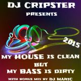 Dj Cripster Presents My HOUSE Is Clean But My BASS Is Dirty - Volume 2 (Dj Manic Bonus Mix) 2015