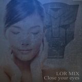 LOR - Close your eyes - MIX