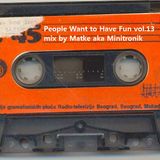 People Want to Have Fun Vol.13 - mix by Matke aka Minitronik