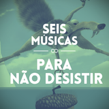 #77 SEIS MÚSICAS PARA NÃO DESISTIR