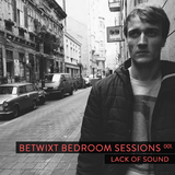 Lack of Sound - BETWIXT Bedroom Sessions #001