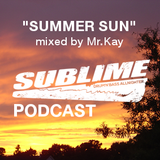 Sublime Podcast: "Summer Sun" mixed by Mr.Kay