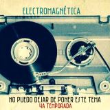 electromagnética - No puedo dejar de poner este tema. 4ª Temporada