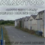 Miawtwo - 40th Retro House Birthday - A night at Black House.