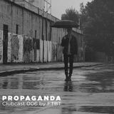 PROPAGANDA Clubcast 006 by FTBT