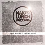 Naked Lunch PODCAST #099 - DAMON WILD