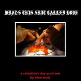 What's this shit called love. Valentine's Punk Mix