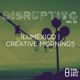 Disruptivo No. 32 - Iluméxico / Creative Mornings