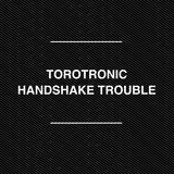 Torotronic - Handshake Trouble