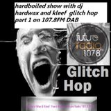 HARDBOILD SHOW ON 107.8FM GLITCH HOP PART 1 WITH DJ HARDWAX AND KLEEF