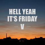 Hell yeah it's Friday V