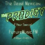 The Dead Mexican / Prodigy Special / Futuremusic.FM