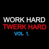 Work Hard Twerk Hard vol 1.