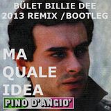 BÜLENT BILLIE DEE 2013 RMX - MA QUALE IDEA - PINO D` ANGIO /BOOTLEG