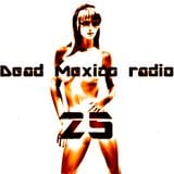 Dead Mexico Radio: Show 25