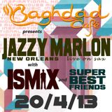 Inspirational house music@Baghdad cafe with Jazzy Marlon,Ismix & SuperBestFriends 20.04.2013