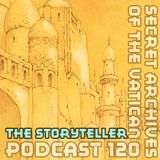 The Storyteller - Secret Archives of the Vatican Podcast 120