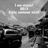 I am music! 2013 Early summer mix 2