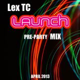 LEX TC - LAUNCH Pre-Party Mix April 2013