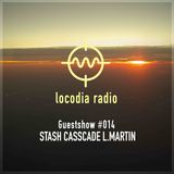 Locodia Radio #014 - STASH, CASSCADE, L MARTIN