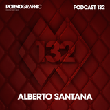 Pornographic Podcast 132 with Alberto Santana