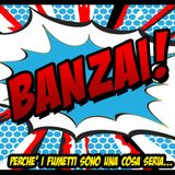 Banzai! Perché i fumetti sono una cosa seria - Venerdì 4 marzo 2016
