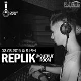 REPLIK @ OUTPUT ROOM // 02.03.2015