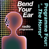 The Bend Your Ear Radio Show Four 'The Horror...'