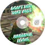 DON'T MIX THAT VOL 53: HARMFUL LOGIC