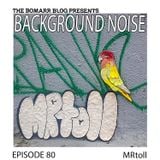 The Bomarr Blog Presents: The Background Noise Podcast Series, Episode 80: MRtoll