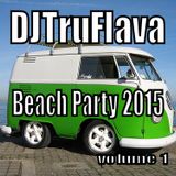 DJTruFlava's Beach Party 2015 volume 1