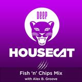 Deep House Cat Show - Fish 'n‘ Chips Mix - with Alex B. Groove