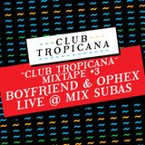 Club Tropicana Mixtape #3 - Boyfriend & Ophex Live @ Mix Subas