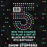 Black Butter 5th Birthday Mix – 29th May – Show Stoppers
